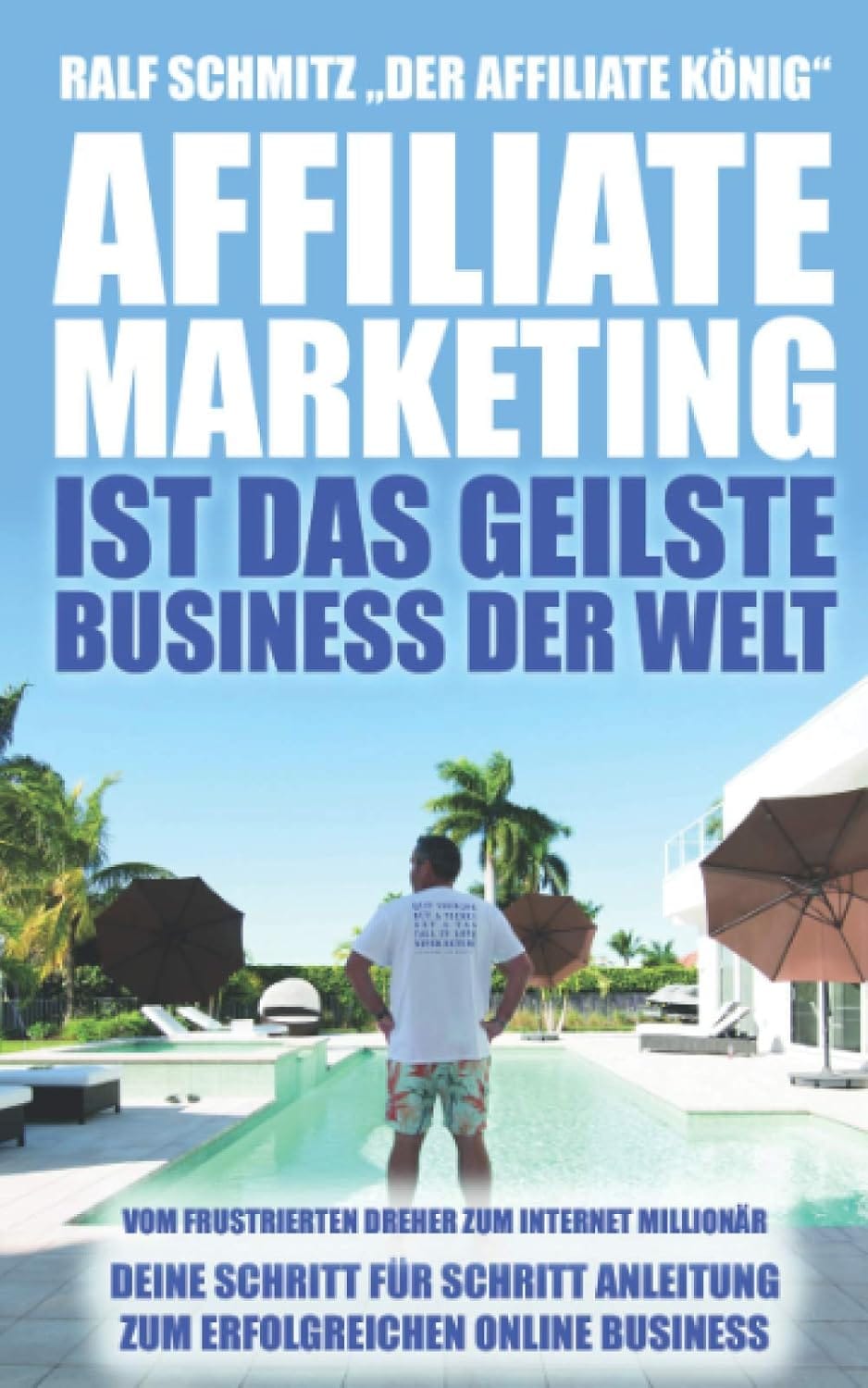 Affiliate Marketing ist das geilste Business der Welt: Das Bild zeigt ein Buchcover mit großem Text zum Thema Affiliate Marketing. Im unteren Bereich steht eine Person mit dem Rücken zur Kamera an einem Pool vor modernen Gebäuden und Palmen.