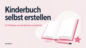 Kinderbuch selbst erstellen und verkaufen: Der Weg in 7 Schritten